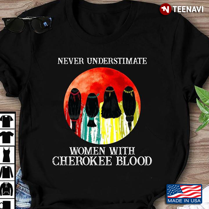 Never Understimate Women With Cherokee Blood