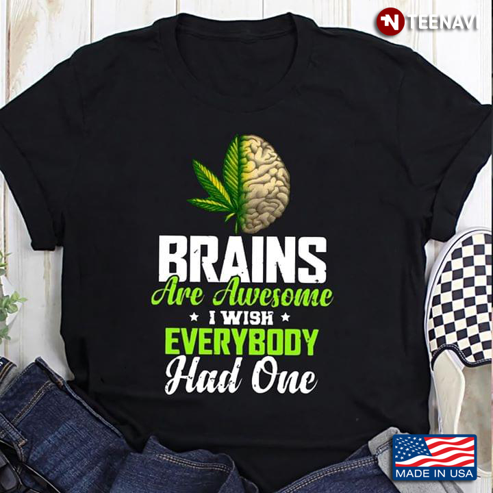 Brains Are Awesome I Wish Everybody Had One Brain And Weed