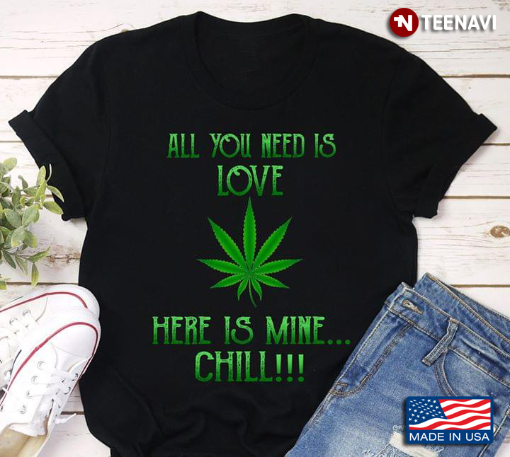 All You Need Is Love Here Is Mine Chill Weed