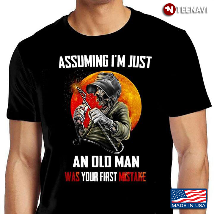 Assuming I'm Just An Old Man Was Your First Mistake Grinning Skull And Welding Helmet