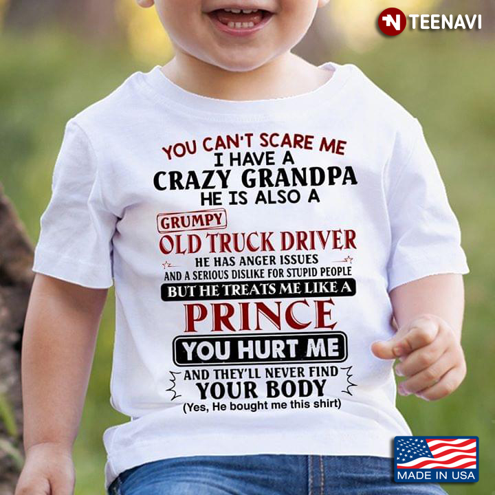You Can't Scare Me I Have A Crazy Grandpa He Is Also A Grumpy Old Truck Driver
