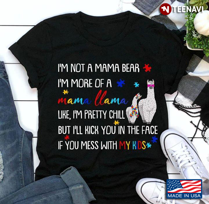 Im Not A Mama Bear Im More Of A Mama Llama Like Im Pretty Chill But Ill Kick You In The Face