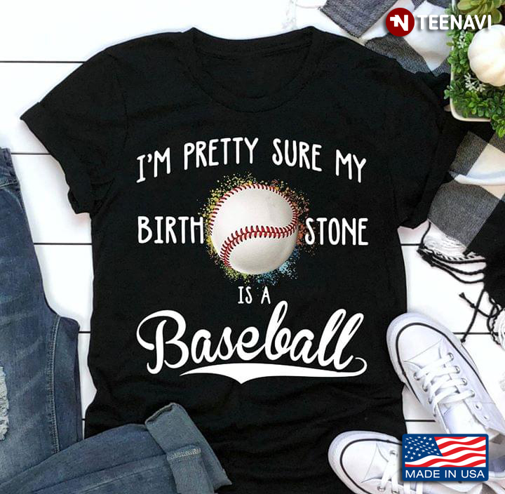 I'm Pretty Sure My Birth Stone Is A Baseball