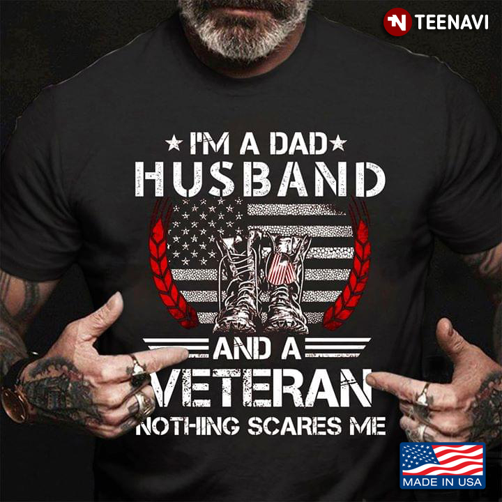 I'm A Dad Husband And A Veteran Nothing Scares Me