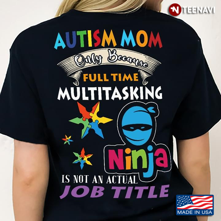 Autism Mom Only Because Full Time Multitasking Ninja Is Not An Actual Job Title