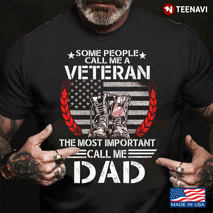 Some People Call Me A Veteran The Most Important Call Me Dad