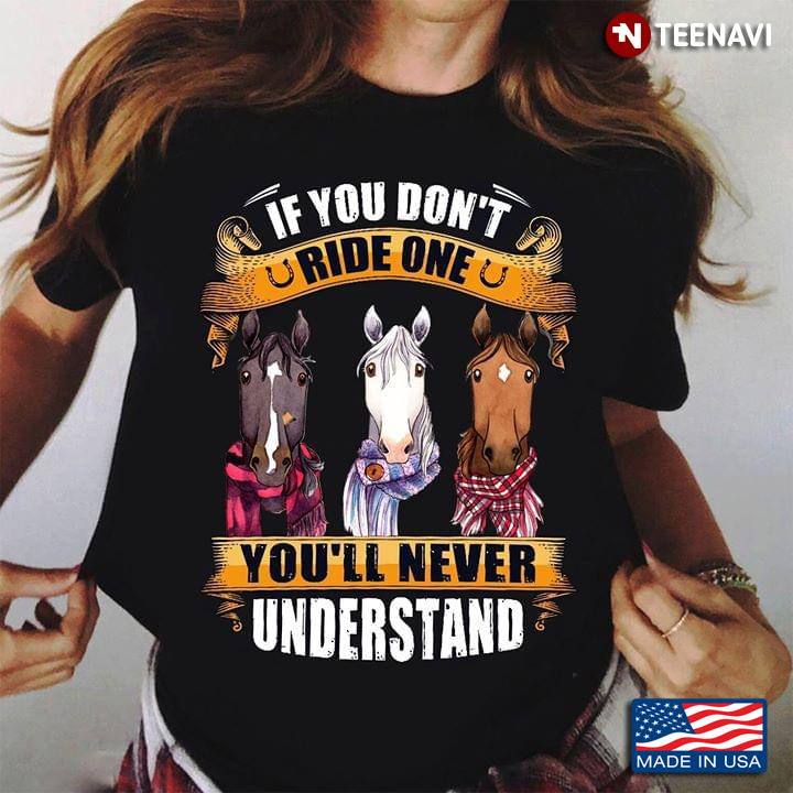 If You Don't Ride One You'll Never Understand Three Horses Horse Riding