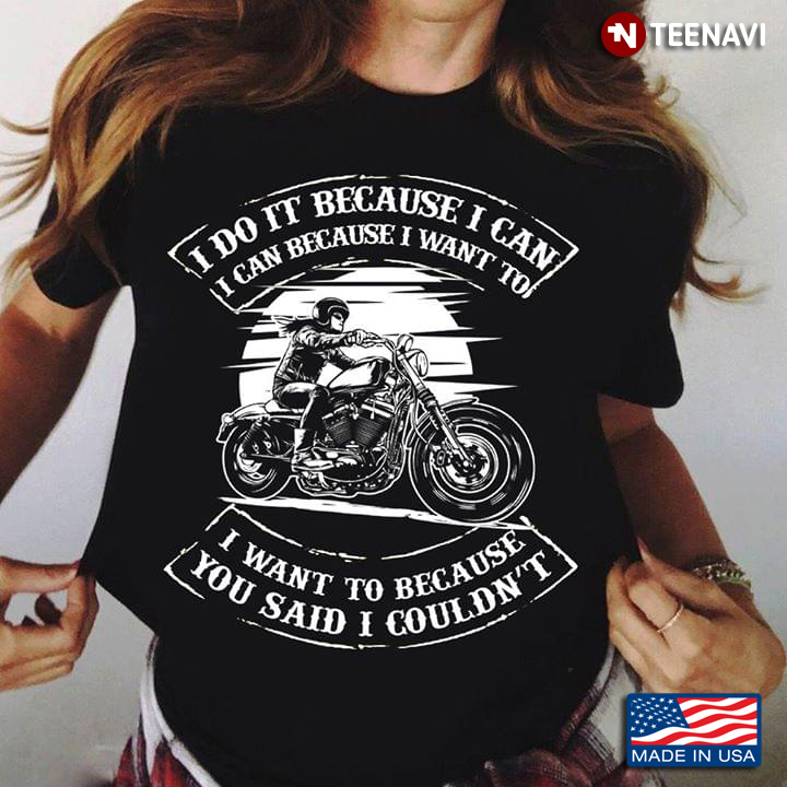I Do It Because I Can I Can Because I Want To I Want To Because You Said I Couldn't Motorcycle