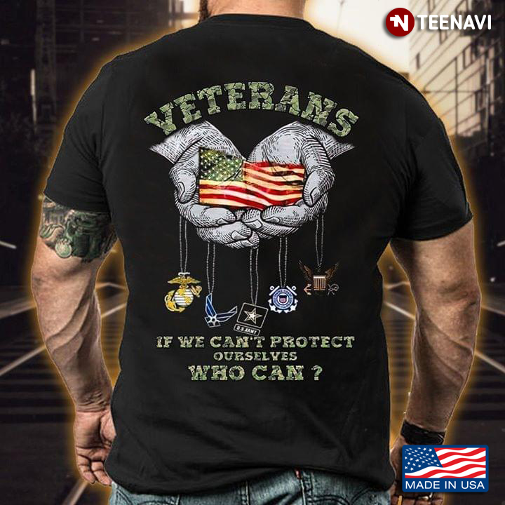 Veterans If We Can't Protect Ourselves Who Can American Flag
