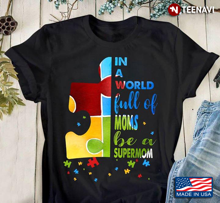 In A World Full Of Moms Be A Supermom Autism Awareness