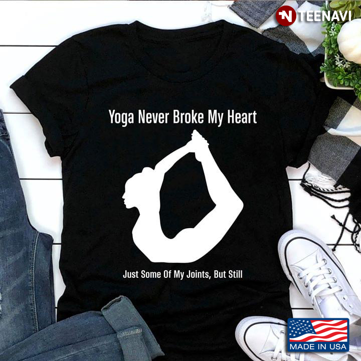 Yoga Never Broke My Heart Just Some Of My Joints But Still Yoga Girl