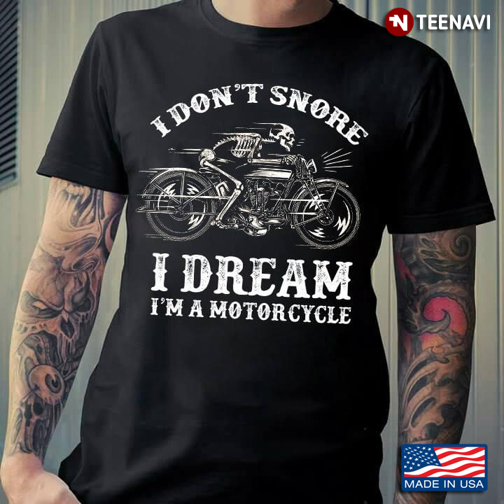 I Don't Snore I Dream I'm A Motorcycle A Skeleton Rides Motorcycle