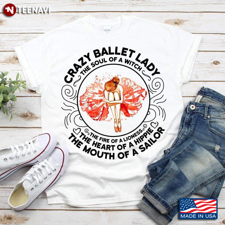 Crazy Ballet Lady The Soul Of A Witch The Fire Of A Lioness The Heart Of A Hippie T-Shirt