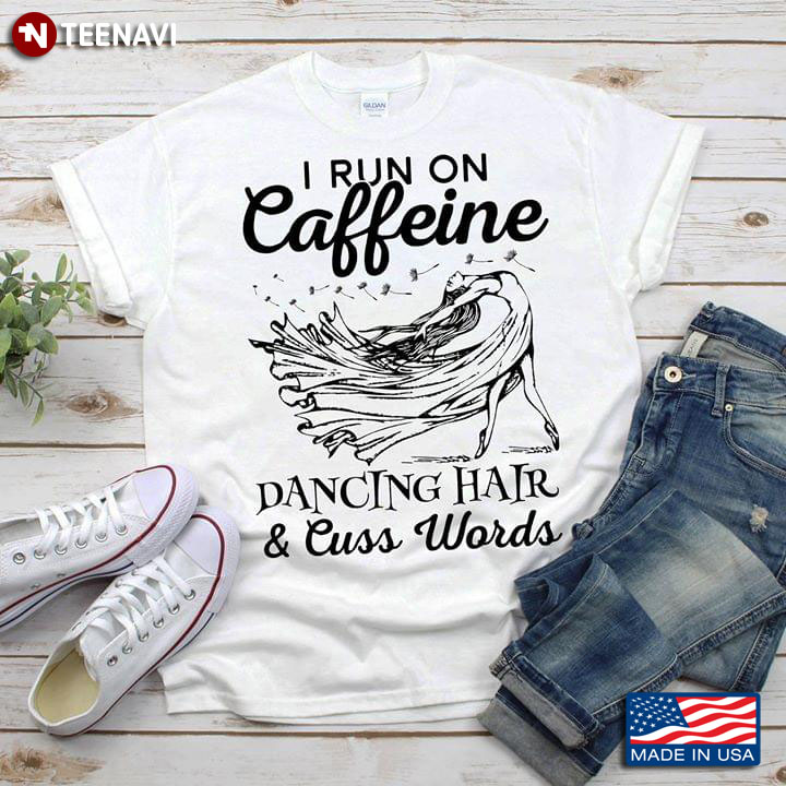 I Run On Caffeine Dancing Hair & Cuss Words