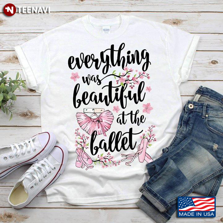 Everything Was Beautiful At The Ballet T-Shirt