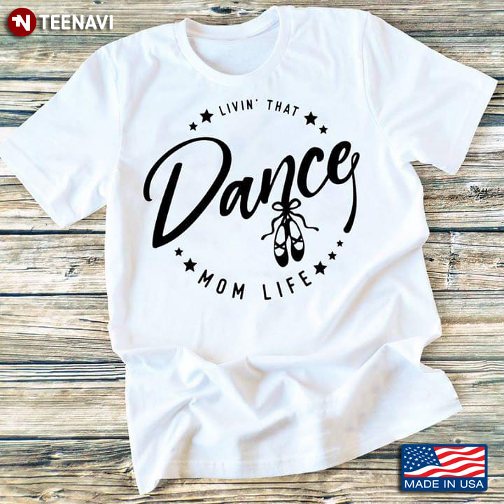 Ballet Dance Livin' That Mom Life T-Shirt
