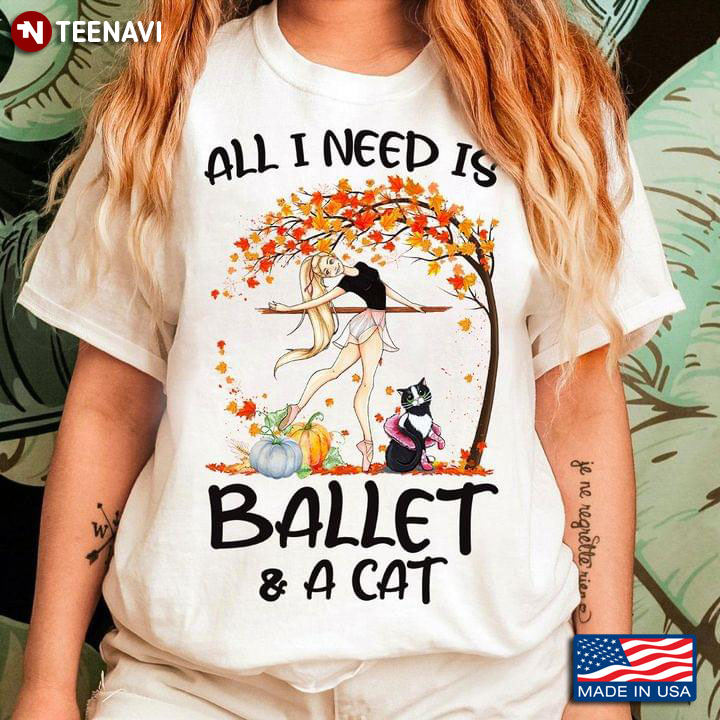 All I Need Is Ballet & A Cat Fall T-Shirt