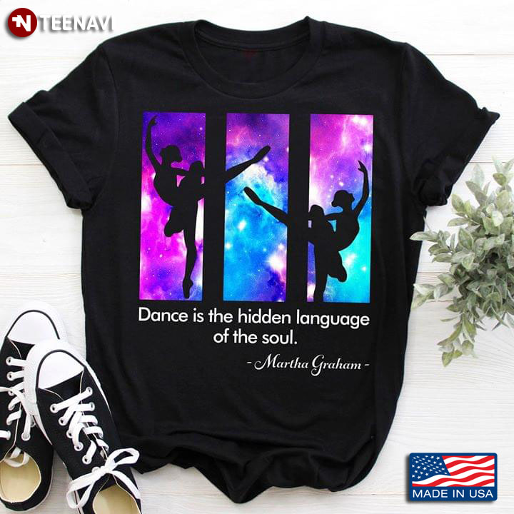 Ballet Dance Is The Hidden Language Of The Soul Martha Graham T-Shirt
