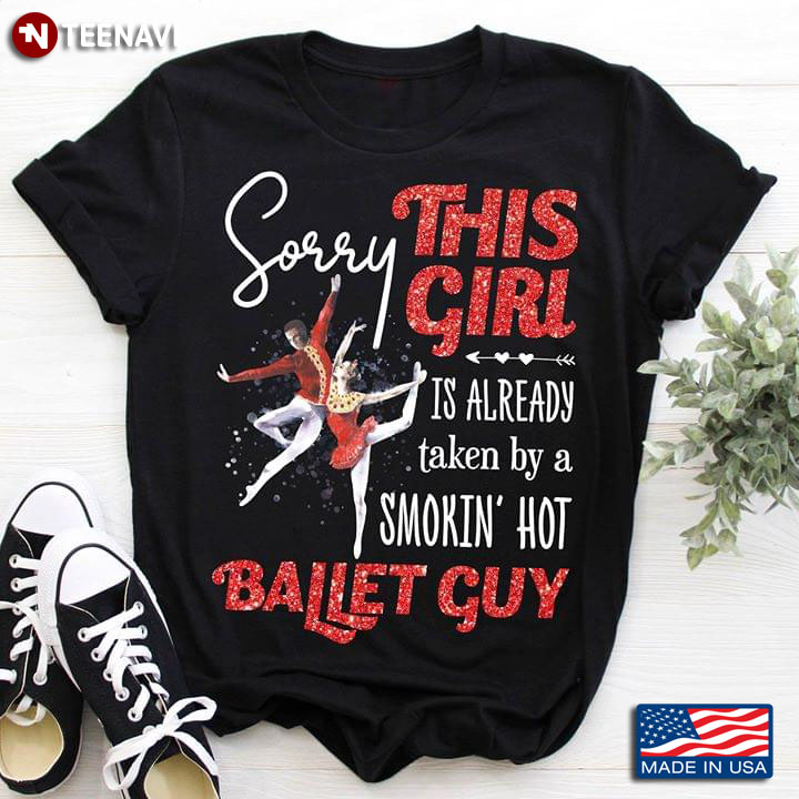 Sorry This Girl Is Already Taken By A Smokin' Hot Ballet Guy T-Shirt