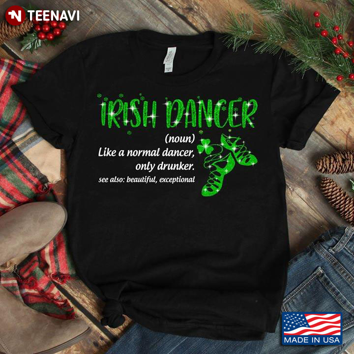 Irish Dancer Like A Normal Dancer Only Drunker See Also Beautiful Exceptional