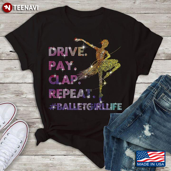 Drive Pay Clap Repeat #Balletgirllife T-Shirt
