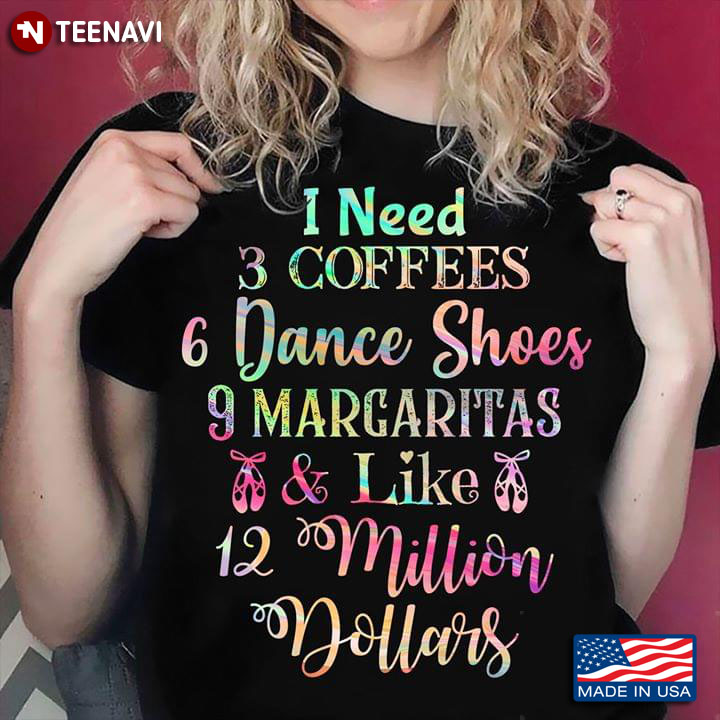 I Need 3 Coffees 6 Dance Shoes 9 Margaritas & Like 12 Million Dollars