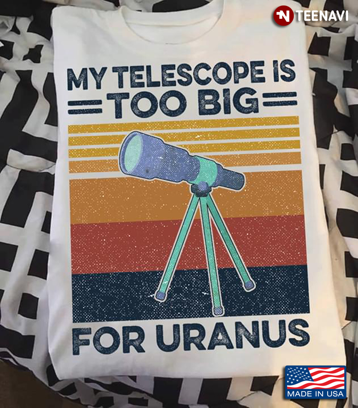 My Telescope Is Too Big For Uranus Vintage