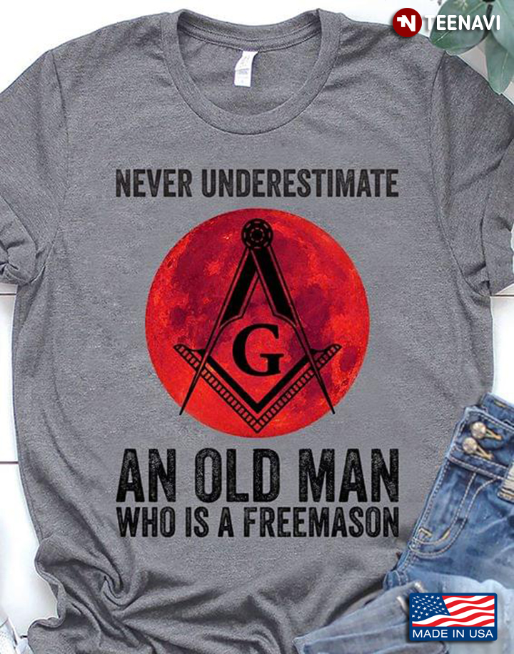 Never Underestimate An Old Man  Who Is A Freemason