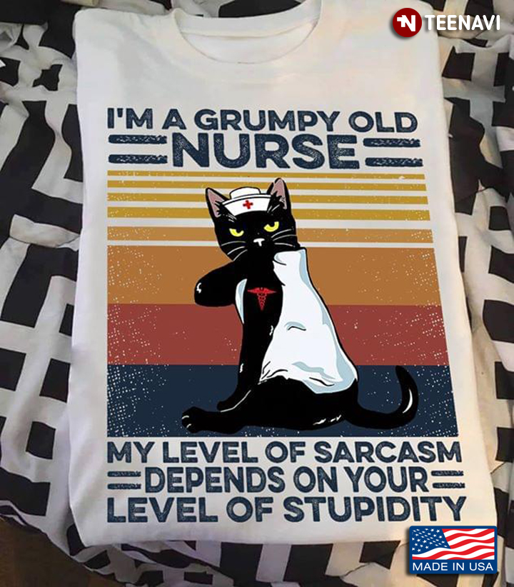 Cat I'm A Grumpy  Old Nurse My Level Of Sarcasm Depends On Your Level Of Studpidity