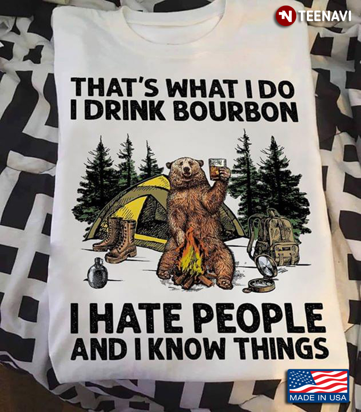 Camping Bear That's What I Do I Drink Bourbon I Hate People  And I Know Things