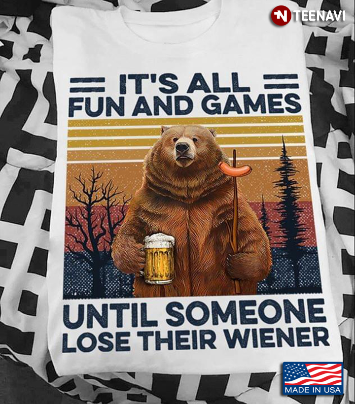 Bear With Beer t's All Fun And Games Until Someone Lose Their Wiener