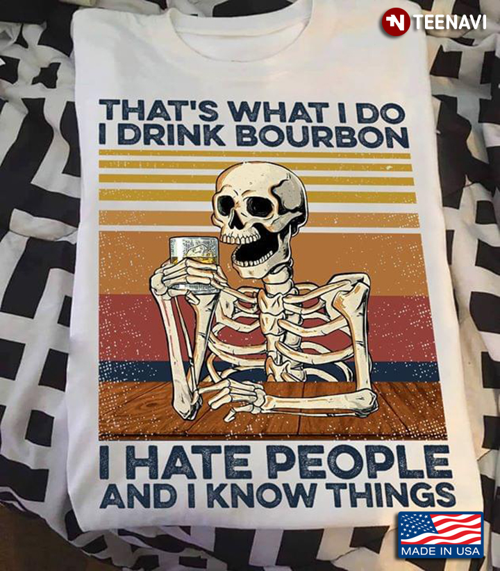Skeleton That's What I Do I Drink Bourbon  I Hate People And I Know Things