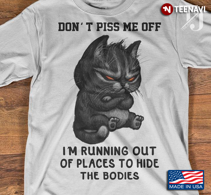 Grumpy Cat Don't Piss Me Off I'm Running Out Of Places To Hide The Bodies