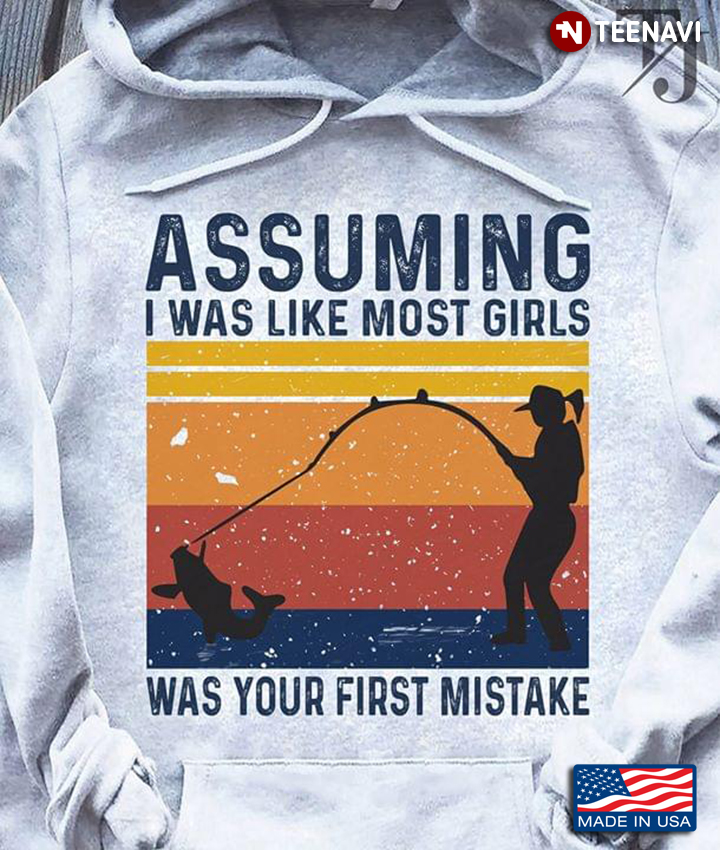Fishing Assuming I Was Like Most Girls Was Your First Mistake