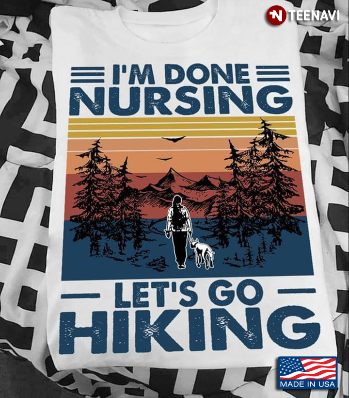 I'm Done Nursing Let's Go Hiking