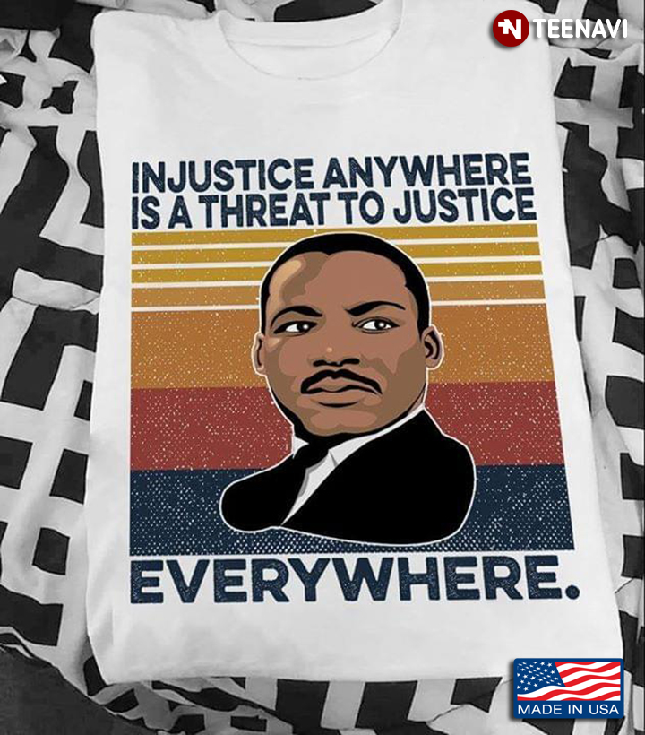 Martin Luther King Jr. Quote Injustice Anywhere Is A Threat To Justice Everywhere New Version