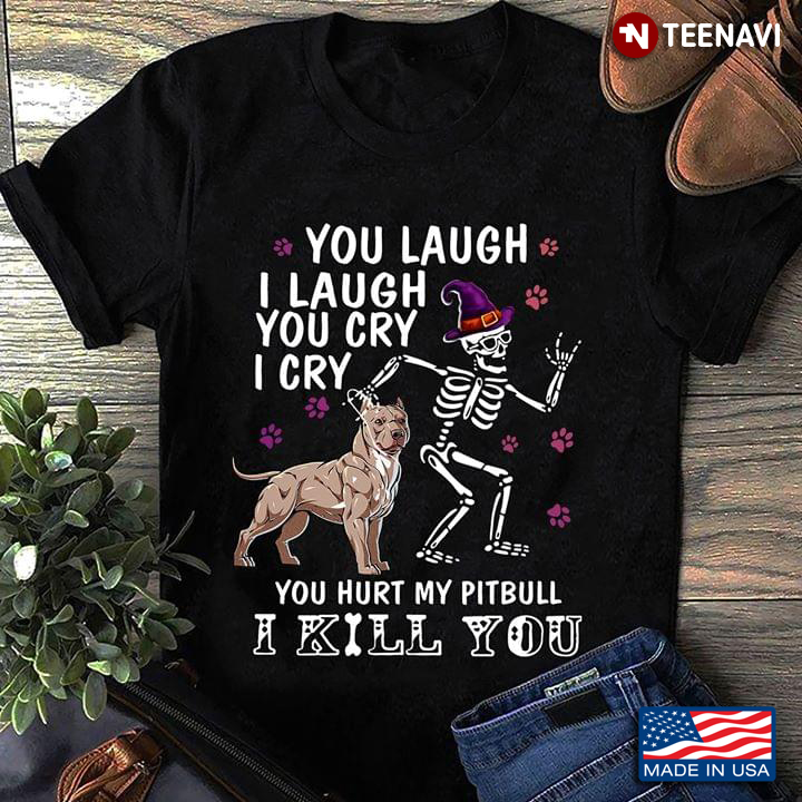 Skull With Terrier You Laugh I Laugh You Cry I Cry You Hurt My Pitbull I Kill You