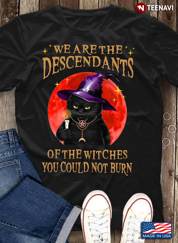 Black Cat We Are The Descendants Of The Witches You Could Not Burn