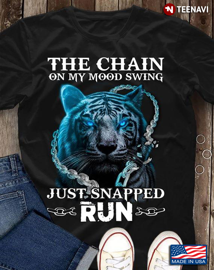 Tiger The Chain On My Mood Swing Just Snapped Run