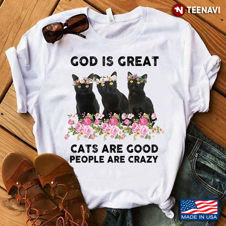 God Is Great Cats Are Good People Are Crazy