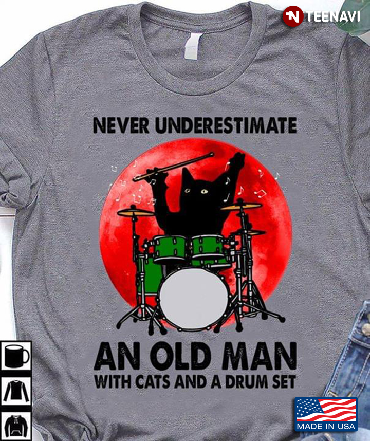 Never Underestimate An Old Man With Cats And A Drum Set