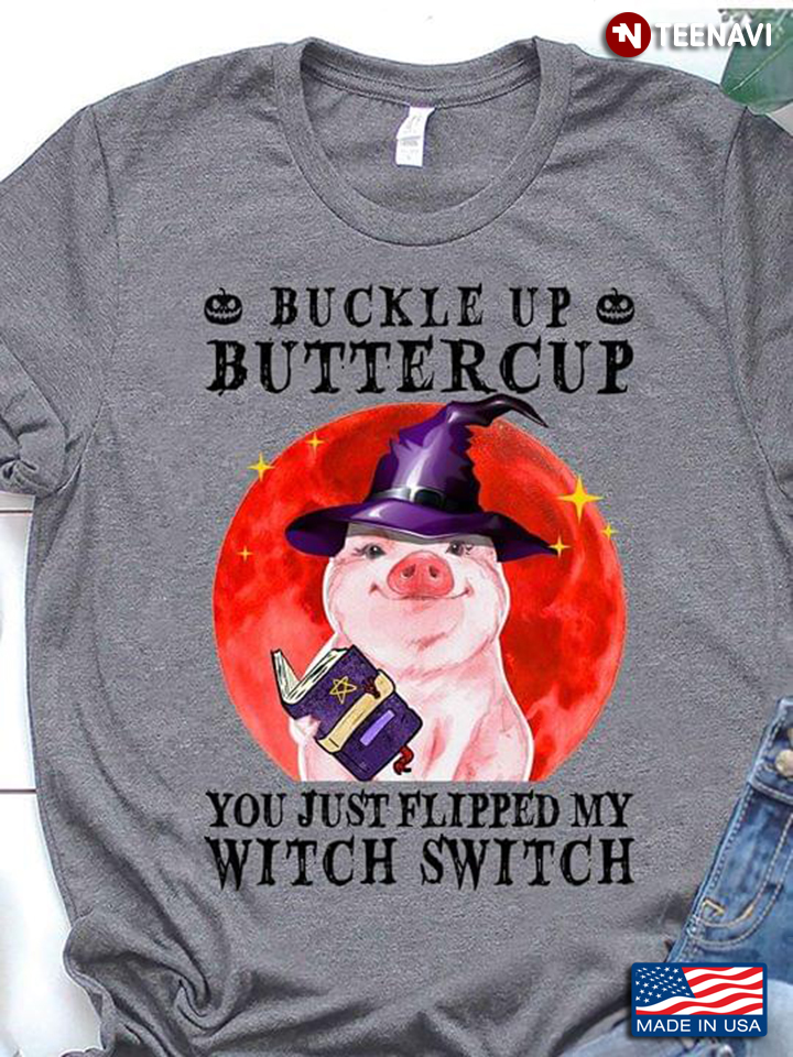 Cute Pig Buckle Up Buttercup You Just Flipped My Witch Switch