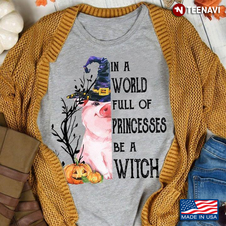 Pig In A World Full Of Pricesses Be A Witch Halloween