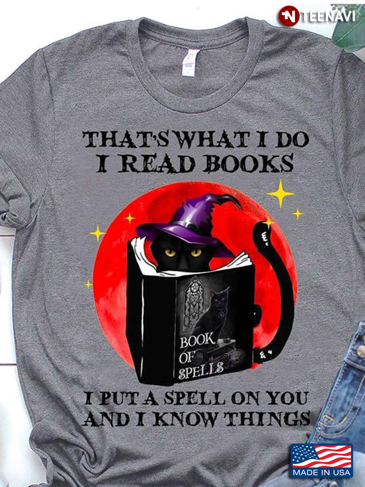 Cat That's What I Do I Read Books I Put A Spell On You And I Know Things