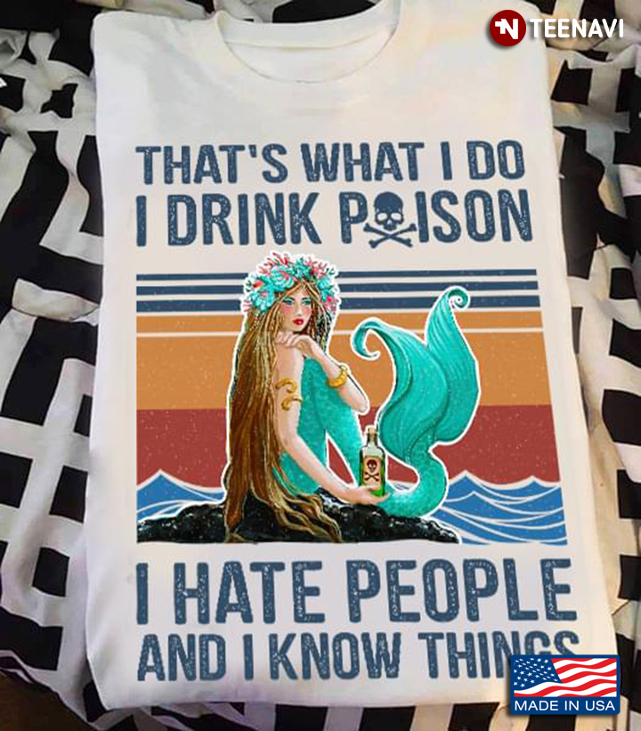 Mermaid That's What I Do I Drink Poison I Hate People And I Know Things