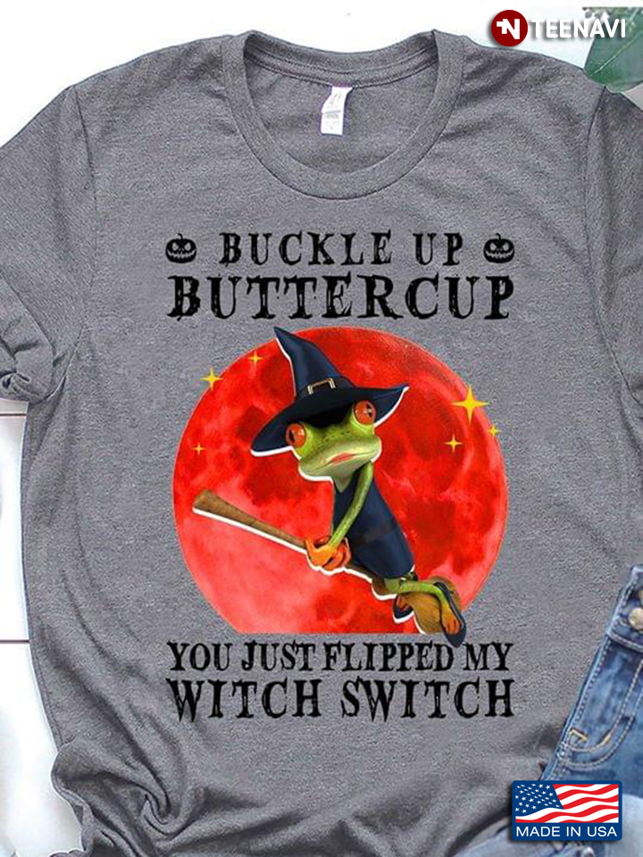 Frog Buckle Up Buttercup You Just Flipped My Witch Switch