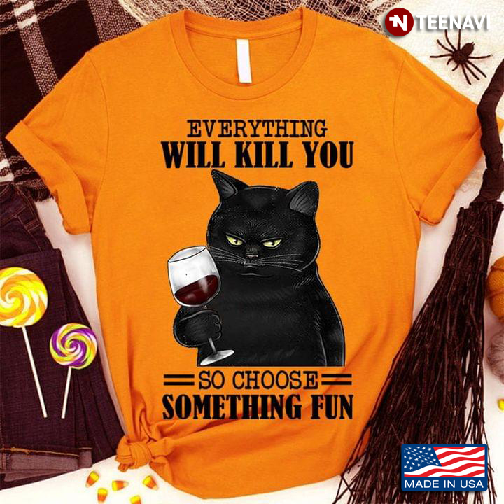Black Cat Everything Will Kill You So Choose Something Fun
