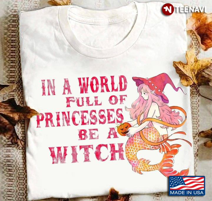 Mermaid In A World Full Of Pricesses Be A Witch Halloween