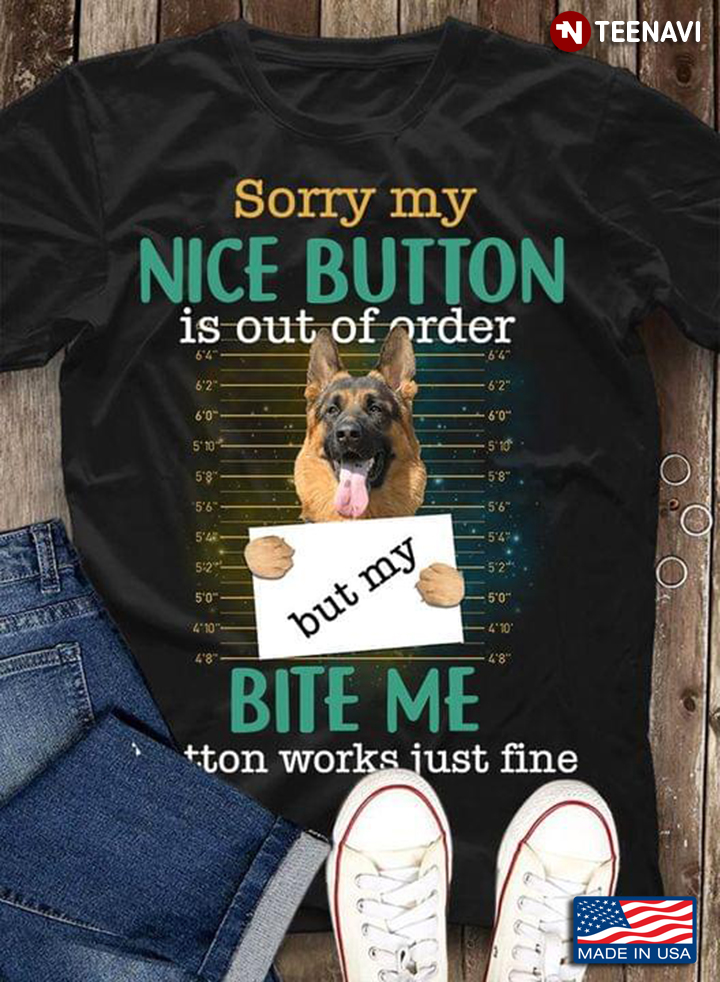 German Shepherd Sorry My Nice Button Is Out Of Order But My Bite Me Botton Works Just Fine