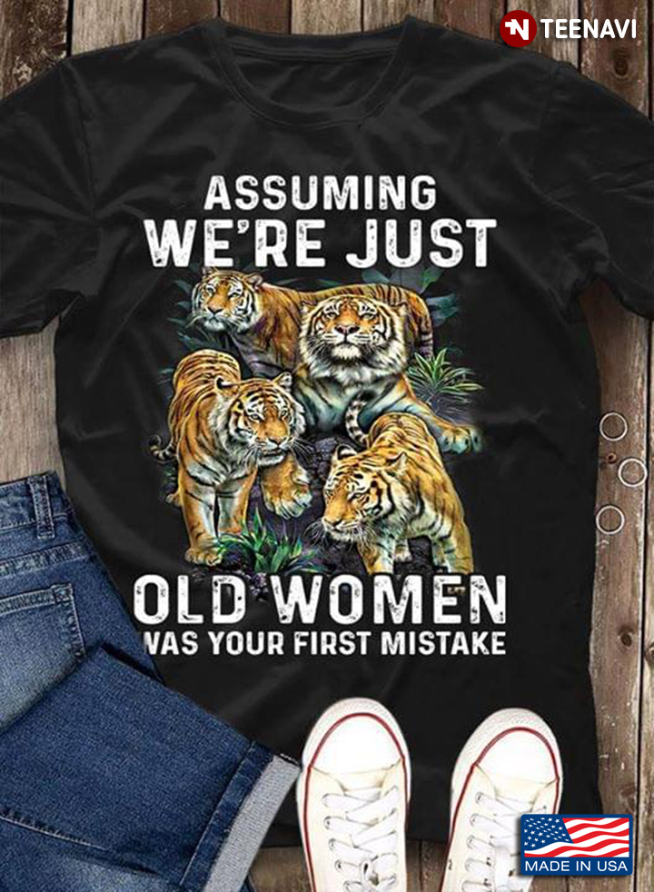 Tigers Assuming We're Just Old Women Was Your First Mistake